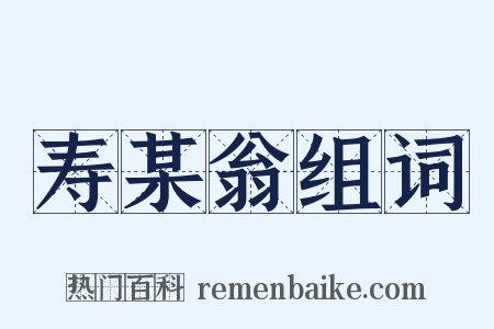 寿某翁组词是什么意思的图片